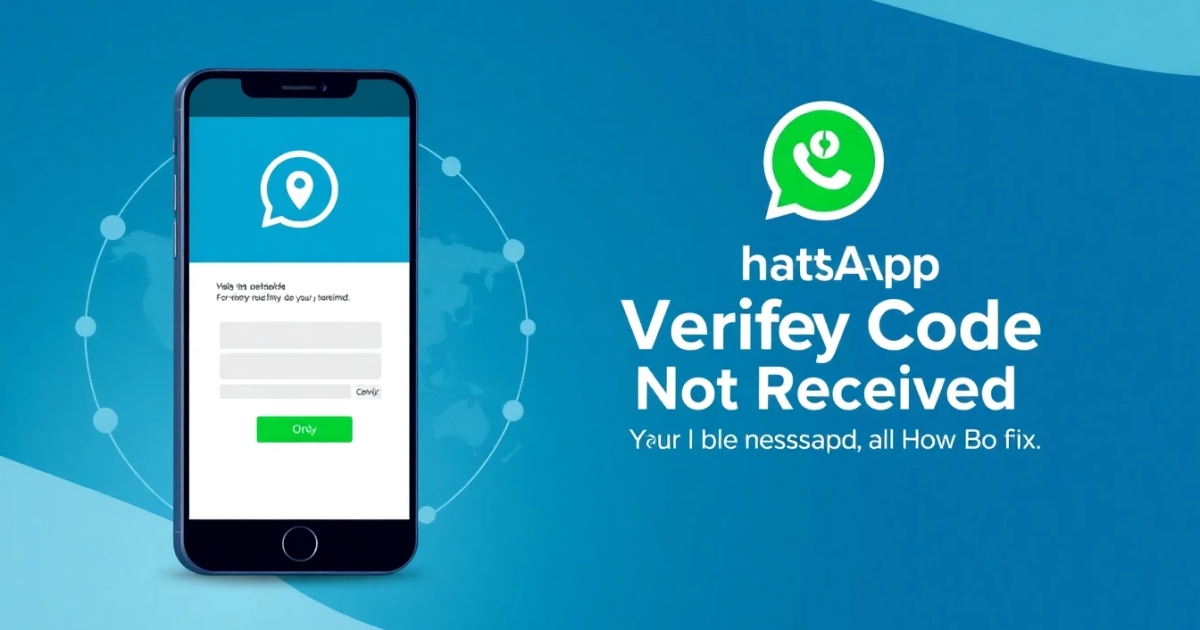 WhatsApp Verify Code Not Received: Why It Happens and How to Fix It