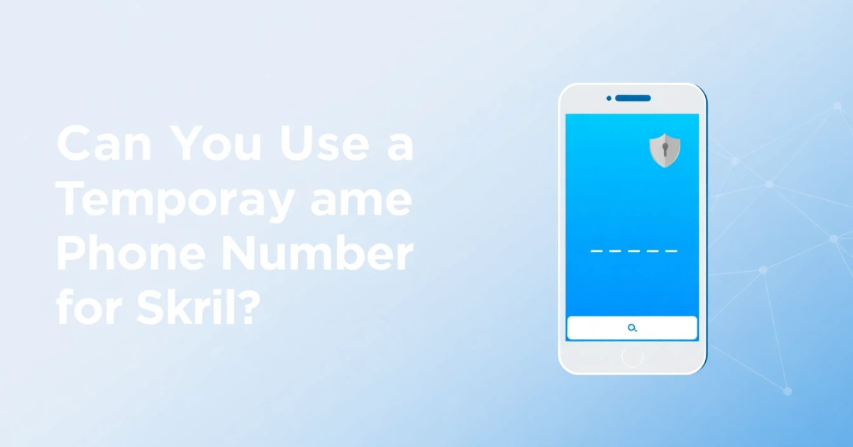 Can You Use a Temporary Phone Number for Skrill? What You Need to Know