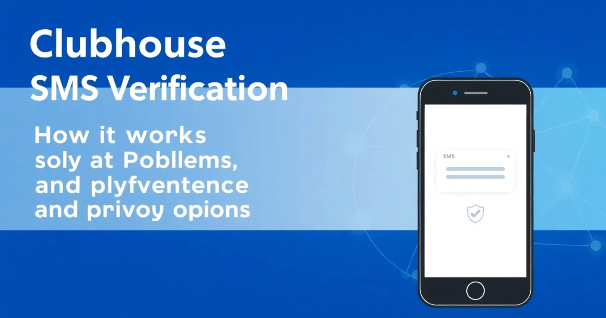 Clubhouse SMS Verification: How It Works, Common Problems, and Privacy Options