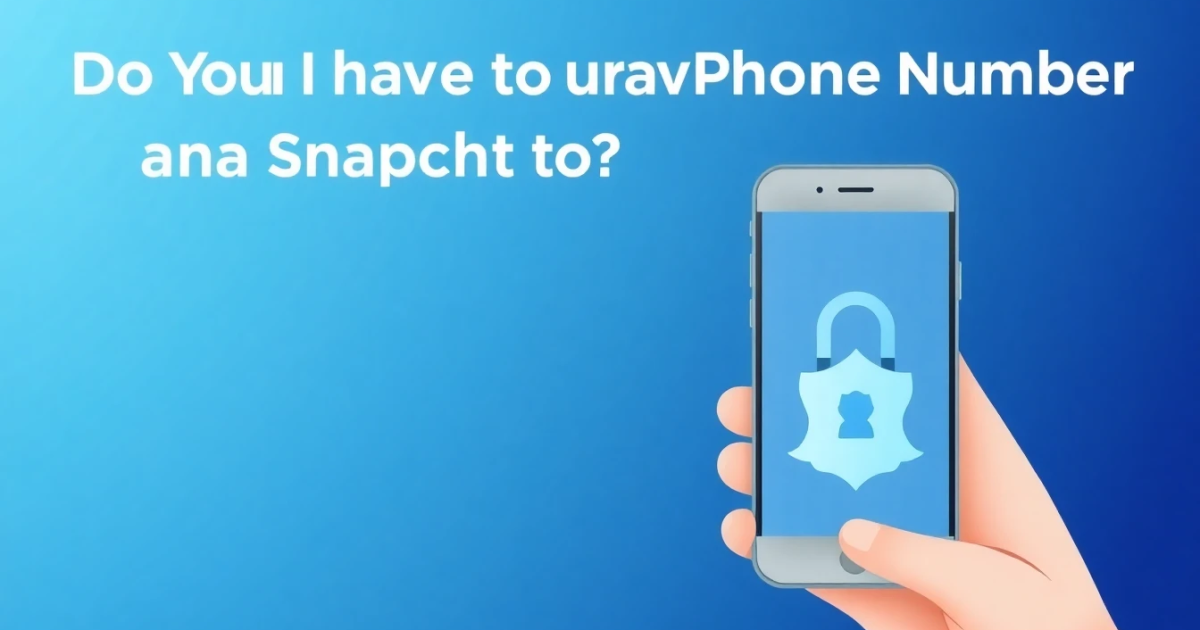 Do You Have to Have a Phone Number for Snapchat?