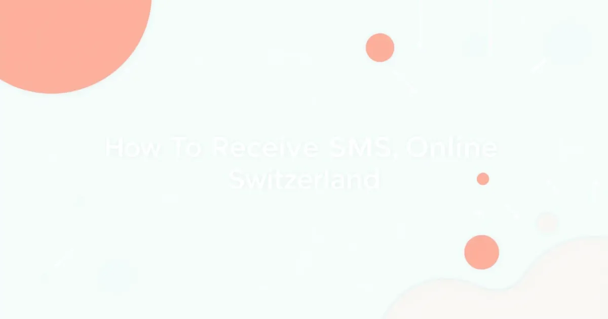 How to Receive SMS Online Switzerland: Virtual Numbers and OTP Verification