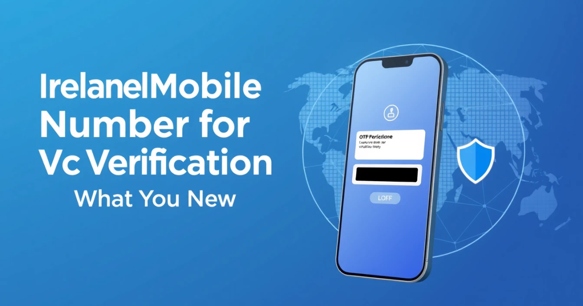 Ireland Mobile Number for Verification: What You Need to Know