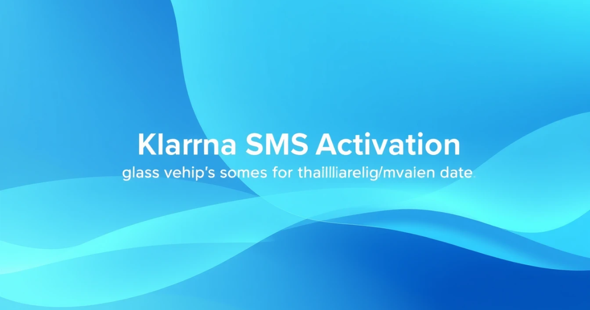 Klarna SMS Activation: How Phone Verification Works and Why Codes Fail