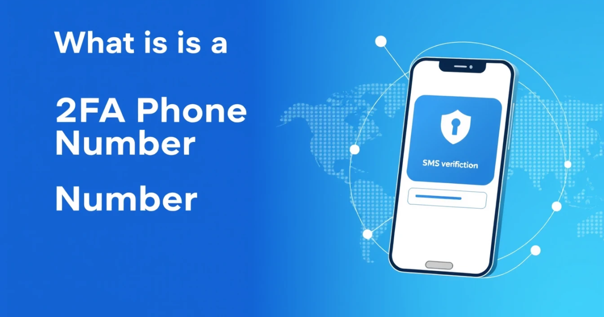 What Is a 2FA Phone Number and How Does It Protect Your Accounts?